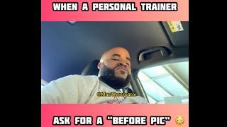 WHEN A PERSONAL TRAINER ASK TO SEE BEFORE PICS W/ @macthecreator