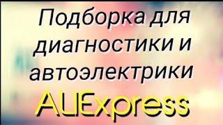 Подборка товаров с ALIEXPRESS для автоэлектрика диагноста. часть 2.