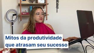 Os maiores mitos sobre produtividade que estão sabotando seu sucesso | Débora Meireles