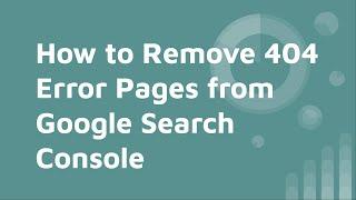 how to remove 404 error pages from google search console