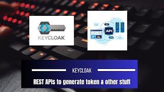 Part 3 - Using keycloak APIs to generate token, check the validity, and logout the user.