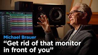 Michael Brauer says "Get rid of that monitor in front of you!"