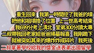 重生回來  我第一時間挖了我爸的墳，上一世高考結束我699分考上清北  堂弟300分讀大專，二叔帶我回老家給爸爸掃墓  我剛跪下就被突如其來的爆炸炸成碎片#小說#推文#新題材#爽文#復仇