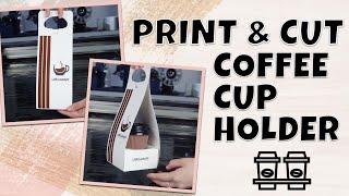 Easy Print and Cut Coffee Cup Holder