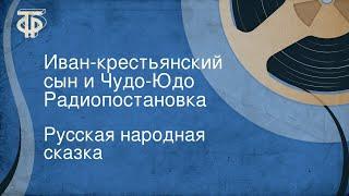 Русская народная сказка. Иван-крестьянский сын и Чудо-Юдо. Радиопостановка