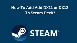 How To Add Add DX11 or DX12 To Steam Deck?