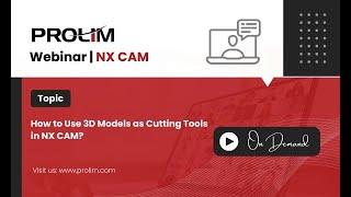 How to Use 3D Models as Cutting Tools in NX CAM? - Tutorial - PROLIM Webinar