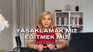 Yasaklamak mı? Eğitmek mi? - Hümeyra Kaya