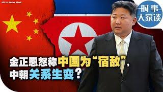 时事大家谈：金正恩怒称中国为“宿敌”，中朝关系生变？