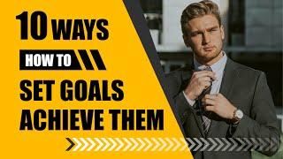 10 Ways How to set Goals and Achieve them. Improve Productivity