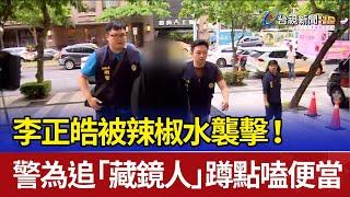 李正皓被辣椒水襲擊！ 警為追「藏鏡人」蹲點嗑便當