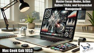 Master Focus Modes, Action Button Tricks, and Screenshot Management — Mac Geek Gab 1053