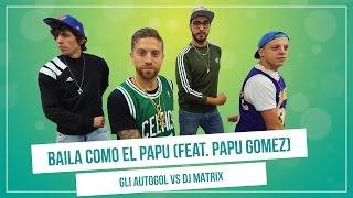 GLI AUTOGOL feat. PAPU GOMEZ - DANCE LIKE THE PAPU (vs.Dj Matrix)