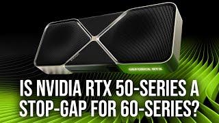 Is Nvidia RTX 50-Series A Stop-Gap Measure For 60-Series?