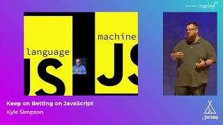 Keep Betting on JavaScript by Kyle Simpson · JSCamp Barcelona 2018