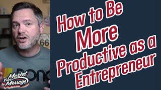 How to Be More Productive as an Entrepreneur | The 4D Productivity System