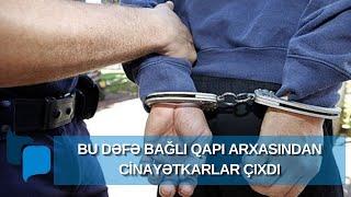 Bu dəfə bağlı qapı arxasından cinayətkarlar çıxdı