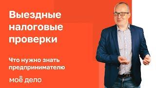 Выездные налоговые проверки: что нужно знать предпринимателю