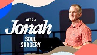 Soul Surgery – Jonah – Week 3 – Sermon – Mason King – 6/16/24