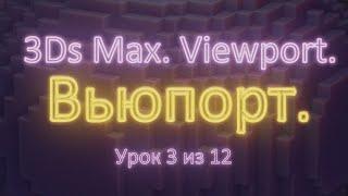 1.3. 3Ds Max. Вьюпорт (Viewport). Урок 3 из 12. Часть 1.