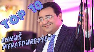 Annush Myratdurdyyew TOP 10 Saylanan Aydymlary | 2021