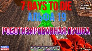 7 Days To Die Альфа 19 Роботизированная пушка