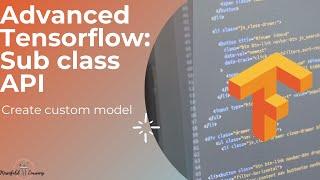 TensorFlow Advanced Neural Network Sub-Class API - Pro Trick to Create Custom Deep Learning Model