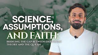 Science, Assumptions, and Faith: Bridging the Gap Between Darwinian Theory and the Qur'an