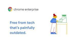 "Chrome Enterprise: I.T. Set Free from outdated tech"