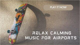 Relaxing Chill Out Calming Music for Airports