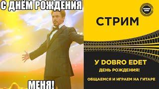  У DoBro Edet День Рождения ! Общаемся, Играем на Гитаре