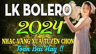 LK BOLERO 2024NHẠC TRỮ TÌNH BẤT HỦ HAY NHẤT TUYỂN CHỌN NHẠC VÀNG HẢI NGOẠI XƯA 2024