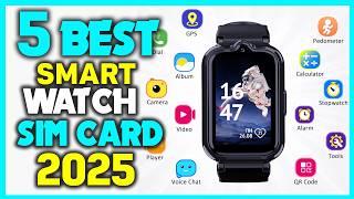 Top 5 Smart Watch with Sim Card Review - Sim Cards for Smart Watches 2025