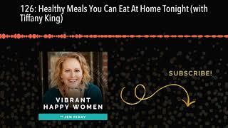 126: Healthy Meals You Can Eat At Home Tonight (with Tiffany King)