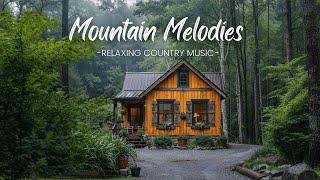 Mountain Melodies for the Soul | Relaxing Country Music