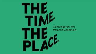 "The Time. The Place. Contemporary Art from the Collection."