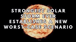 Strongest Solar Storm Ever Establishes a New Worst-Case Scenario
