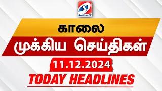 Today's Headlines| 11 DEC 2024 | Morning Headlines | Update News | Latest Headlines  | Sathiyam TV