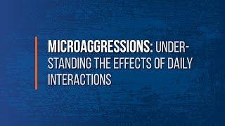 Microaggressions: Understanding the Effects of Daily Interactions