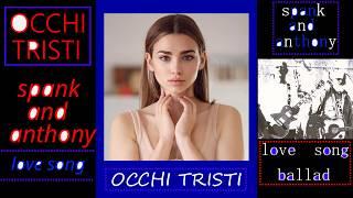 OCCHI TRISTI - SPANK AND ANTHONY - love song.