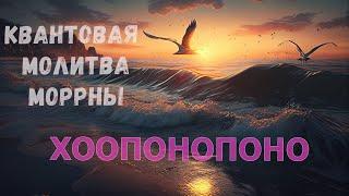 ХООПОНАПОНО КВАНТОВАЯ МОЛИТВА МОРРНЫ. Мощная исцеляющая молитва