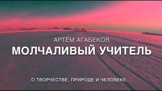 АРТЁМ АГАБЕКОВ. МОЛЧАЛИВЫЙ УЧИТЕЛЬ. О ТВОРЧЕСТВЕ, ПРИРОДЕ И ЧЕЛОВЕКЕ....