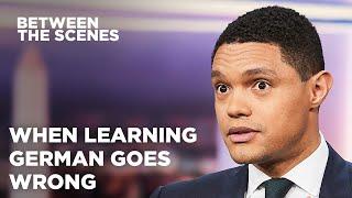 When Learning German Goes Wrong - Between the Scenes | The Daily Show