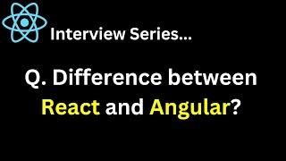 React Interview Series Q. What is the difference between React and Angular ?