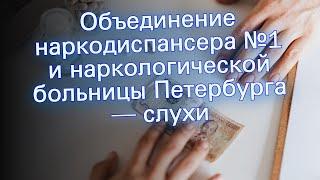 Объединение наркодиспансера №1 и наркологической больницы Петербурга — слухи