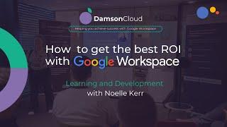 How to get the best ROI with Google Workspace - Learning and Development with Noelle Kerr