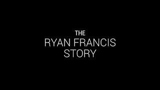 THE RYAN FRANCIS STORY