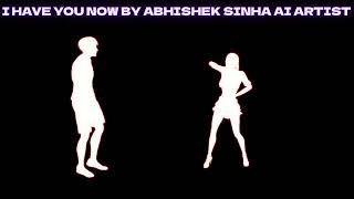 I HAVE YOU NOW BY ABHISHEK SINHA AI MUSIC ARTIST