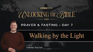 Day 7 - Unlocking The Bible - Walking by the Light | Adrian Porter