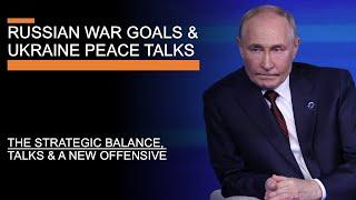 Russian War Goals & Ukraine Peace Talks - The Strategic Balance, Talks & A New Offensive?